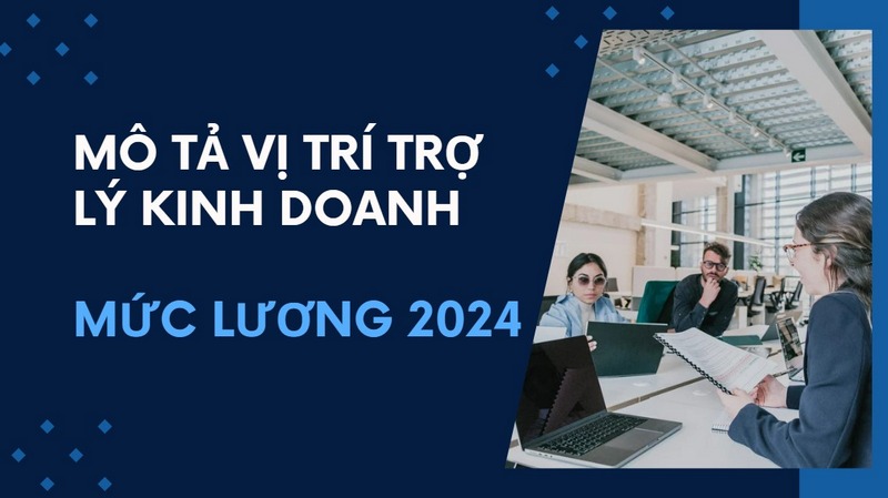 Mô Tả Vị Trí Trợ Lý Kinh Doanh Và Mức Lương 2024