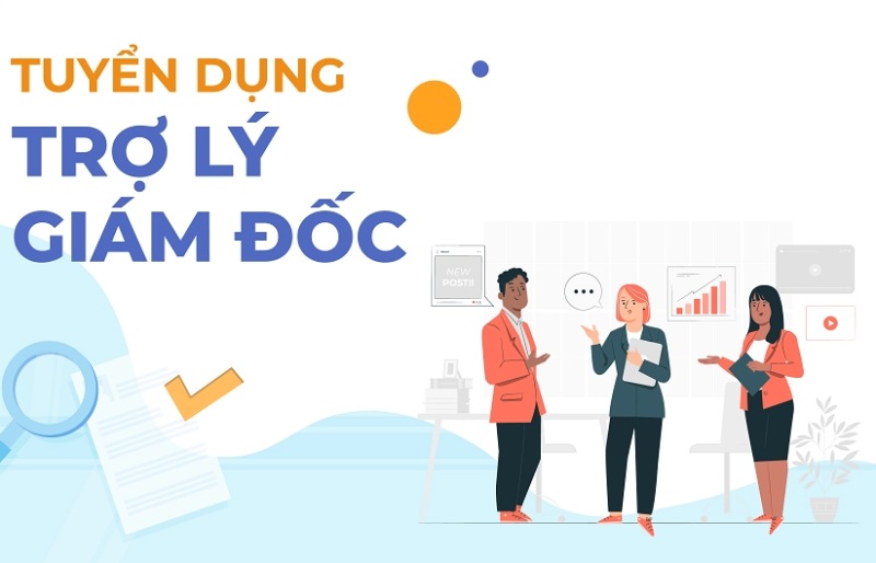 Tuyển dụng trợ lý giám đốc - Chi tiết công việc   