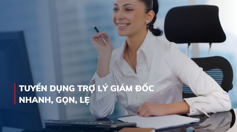 Tuyển dụng trợ lý giám đốc - Yêu cầu dành cho ứng viên