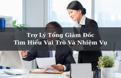 Trợ Lý Tổng Giám Đốc - Tìm Hiểu Vai Trò Và Nhiệm Vụ