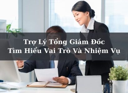 Trợ Lý Tổng Giám Đốc - Tìm Hiểu Vai Trò Và Nhiệm Vụ