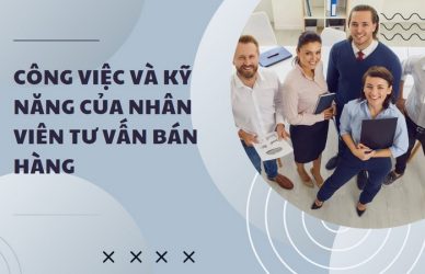 Công Việc Và Kỹ Năng Của Nhân Viên Tư Vấn Bán Hàng